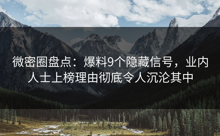 微密圈盘点：爆料9个隐藏信号，业内人士上榜理由彻底令人沉沦其中